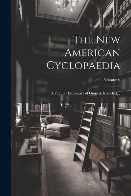 The New American Cyclopaedia: A Popular Dictionary of General Knowledge; Volume 6 - Anonymous - cover