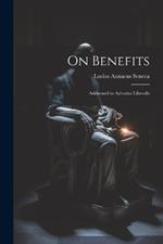On Benefits: Addressed to Aebutius Liberalis