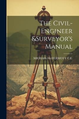 The Civil-Engineer &surveyor's Manual - Michael McDermott C E - cover