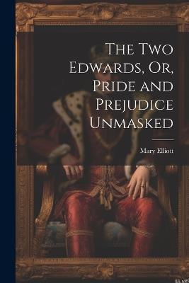 The Two Edwards, Or, Pride and Prejudice Unmasked - Mary Elliott - cover