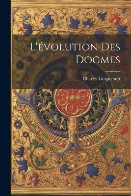 L'évolution Des Dogmes - Charles Guignebert - cover