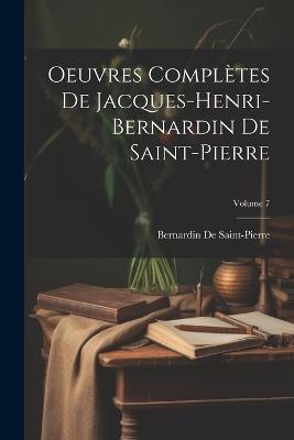 Oeuvres Complètes De Jacques-Henri-Bernardin De Saint-Pierre; Volume 7 - Bernardin de Saint-Pierre - cover