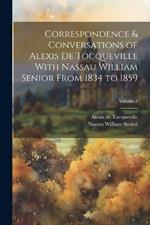 Correspondence & Conversations of Alexis De Tocqueville With Nassau William Senior From 1834 to 1859; Volume 1