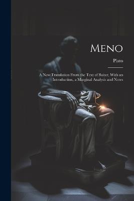Meno: A New Translation From the Text of Baiter, With an Introduction, a Marginal Analysis and Notes - Plato - cover