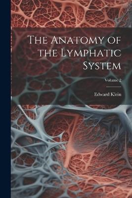 The Anatomy of the Lymphatic System; Volume 2 - Edward Klein - cover