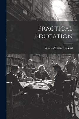 Practical Education - Charles Godfrey Leland - cover