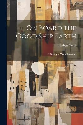 On Board the Good Ship Earth: A Survey of World Problems - Herbert Quick - cover