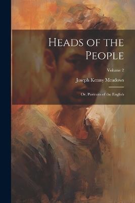 Heads of the People: Or, Portraits of the English; Volume 2 - Joseph Kenny Meadows - cover