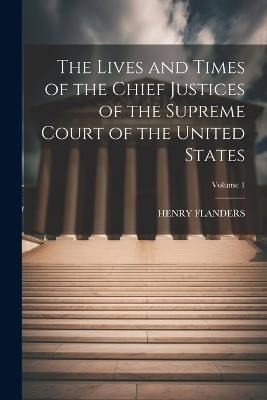 The Lives and Times of the Chief Justices of the Supreme Court of the United States; Volume 1 - Henry Flanders - cover