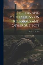 Letters and Meditations On Religious and Other Subjects