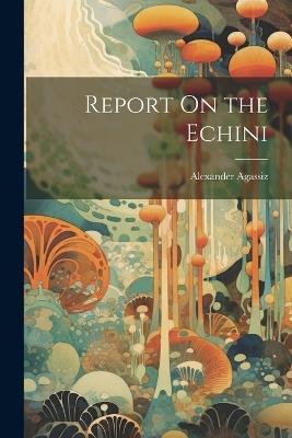 Report On the Echini - Alexander Agassiz - cover