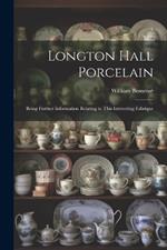 Longton Hall Porcelain: Being Further Information Relating to This Interesting Fabrique