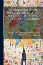 The Connection Between the Sacred Writings and the Literature of Jewish and Heathen Authors: Particulary That of the Classical Ages, Illustrated, Principally With a View to Evidence in Confimation of the Truth of Revealed Religion; Volume 1