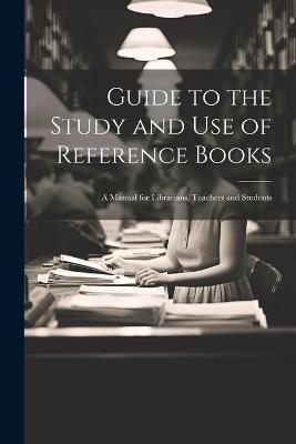 Guide to the Study and Use of Reference Books: A Manual for Librarians, Teachers and Students - Anonymous - cover