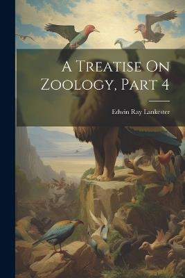 A Treatise On Zoology, Part 4 - Edwin Ray Lankester - cover