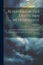 Repertorium Der Deutschen Meteorologie: Leistungen Der Deutschen in Schriften, Erfindungen Und Beobachtungen Auf Dem Gebiete Der Meteorologie Und Des Erdmagnetismus Von Den Ältesten Zeiten Bis Zum Schlusse Des Jahres 1881