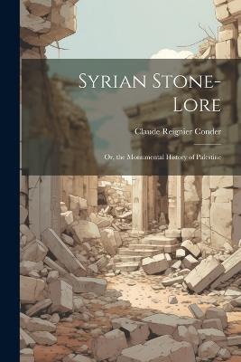 Syrian Stone-Lore: Or, the Monumental History of Palestine - Claude Reignier Conder - cover