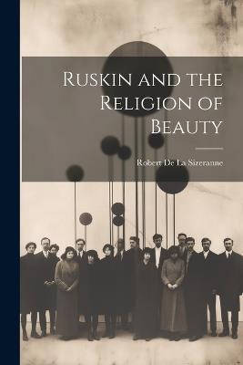 Ruskin and the Religion of Beauty - Robert de la Sizeranne - cover