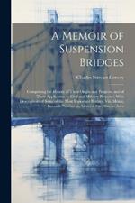 A Memoir of Suspension Bridges: Comprising the History of Their Origin and Progress, and of Their Application to Civil and Military Purposes, With Descriptions of Some of the Most Important Bridges; Viz. Menai, Berwick, Newhaven, Geneva, Etc. Also an Acco
