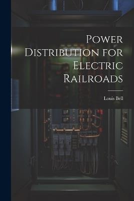Power Distribution for Electric Railroads - Louis Bell - cover