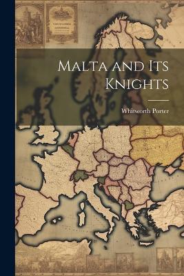 Malta and Its Knights - Whitworth Porter - cover