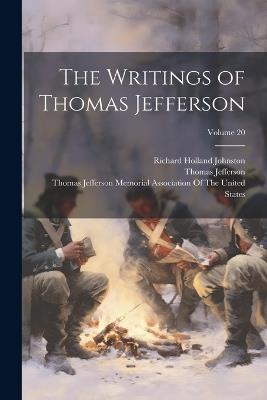 The Writings of Thomas Jefferson; Volume 20 - Richard Holland Johnston,Thomas Jefferson - cover