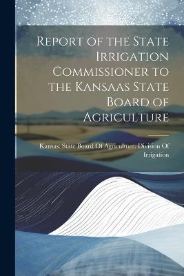 Report of the State Irrigation Commissioner to the Kansaas State Board of Agriculture - cover