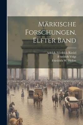 Märkische Forschungen, Elfter Band - Adolph Friedrich Riedel,Friedrich W Holtze,Leopold Karl Wilhelm August Ledebur - cover