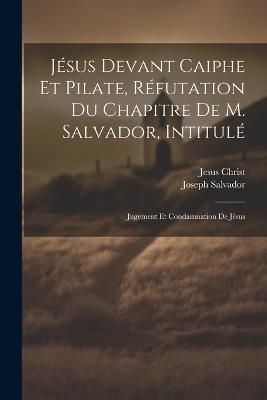 Jésus Devant Caiphe Et Pilate, Réfutation Du Chapitre De M. Salvador, Intitulé: Jugement Et Condamnation De Jésus - Jesus Christ - cover