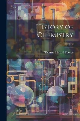 History of Chemistry; Volume 2 - Thomas Edward Thorpe - cover