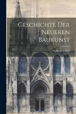 Geschichte der neueren Baukunst - Wilhelm Lübke - cover