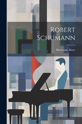Robert Schumann - Hermann Abert - cover