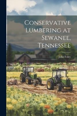 Conservative Lumbering at Sewanee, Tennessee - John Foley - cover