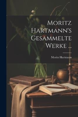 Moritz Hartmann's Gesammelte Werke ... - Moritz Hartmann - cover
