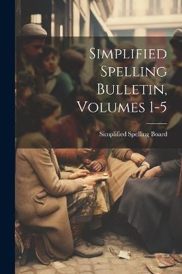 Simplified Spelling Bulletin, Volumes 1-5 - cover
