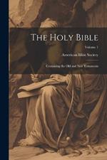 The Holy Bible: Containing the Old and New Testaments; Volume 1