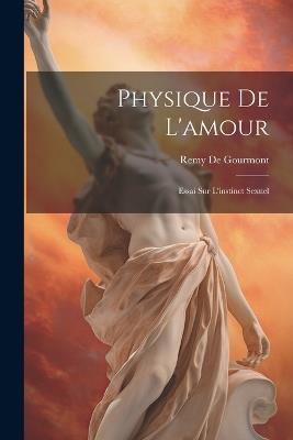 Physique De L'amour: Essai Sur L'instinct Sexuel - Remy De Gourmont - cover