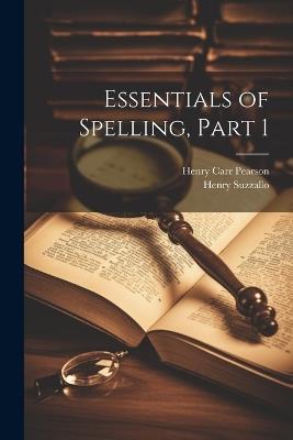 Essentials of Spelling, Part 1 - Henry Carr Pearson,Henry Suzzallo - cover