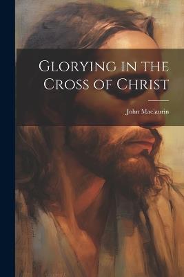 Glorying in the Cross of Christ - John Maclaurin - cover