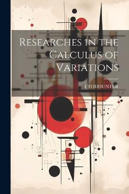 Researches in the Calculus of Variations - I Todhunter - cover