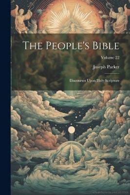 The People's Bible: Discourses Upon Holy Scripture; Volume 22 - Joseph Parker - cover