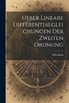 Ueber Lineare Differentialgleichungen Der Zweiten Ordnung - Félix Klein - cover