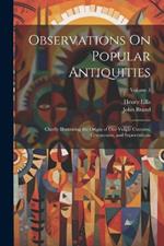 Observations On Popular Antiquities: Chiefly Illustrating the Origin of Our Vulgar Customs, Ceremonies, and Supersititions; Volume 3