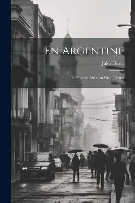En Argentine: De Buenos-Aires Au Gran Chaco - Jules Huret - cover