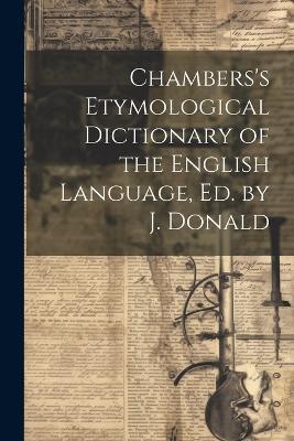 Chambers's Etymological Dictionary of the English Language, Ed. by J. Donald - Anonymous - cover