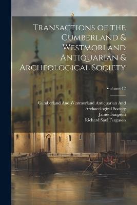 Transactions of the Cumberland & Westmorland Antiquarian & Archeological Society; Volume 12 - William Gershom Collingwood,Richard Saul Ferguson,James Simpson - cover