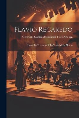 Flavio Recaredo: Drama En Tres Actos Y En Variedad De Metros - Gertrudis Gómez Avellaneda de Arteaga - cover