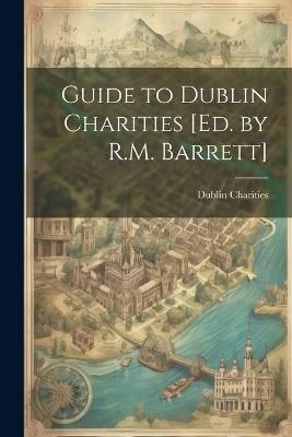 Guide to Dublin Charities [Ed. by R.M. Barrett] - Dublin Charities - cover