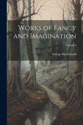 Works of Fancy and Imagination; Volume 8 - George MacDonald - cover