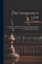 Fire Insurance Law: An Authoritative Analysis of the Standard Fire Insurance Policy, of Its Legal Aspects, and of the Standard Forms and Clauses Used in Connection Therewith